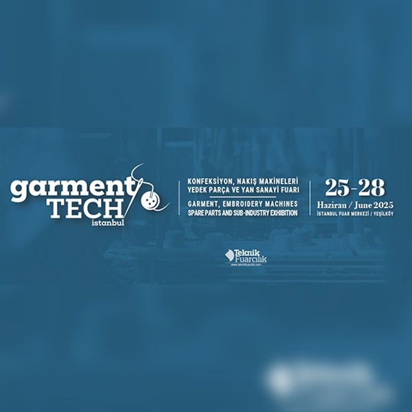 Garment Tech istanbul 2025 The Only and Most Comprehensive Fair of the Clothing and Ready-to-Wear Industry: GarmentTech Istanbul